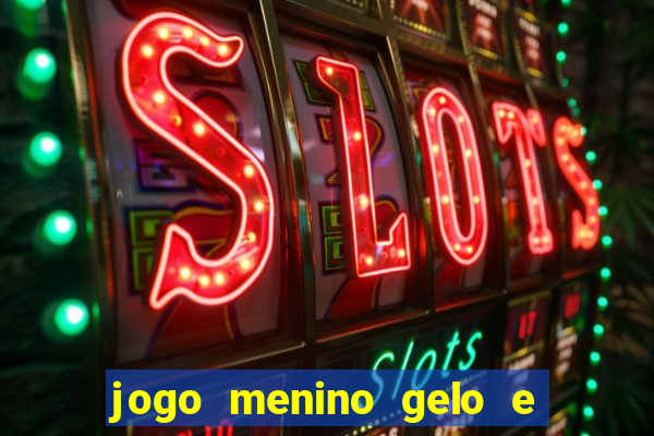 jogo menino gelo e menina lava